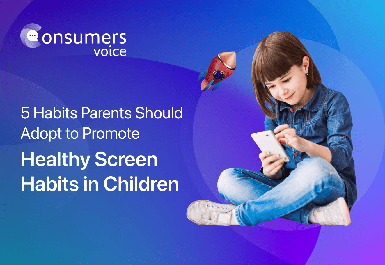 5 Habits Parents Should Adopt to Promote Healthy Screen Habits in Children